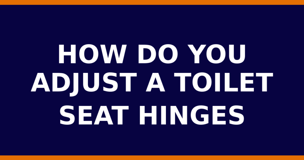 How Do You Adjust A Toilet Seat Hinges