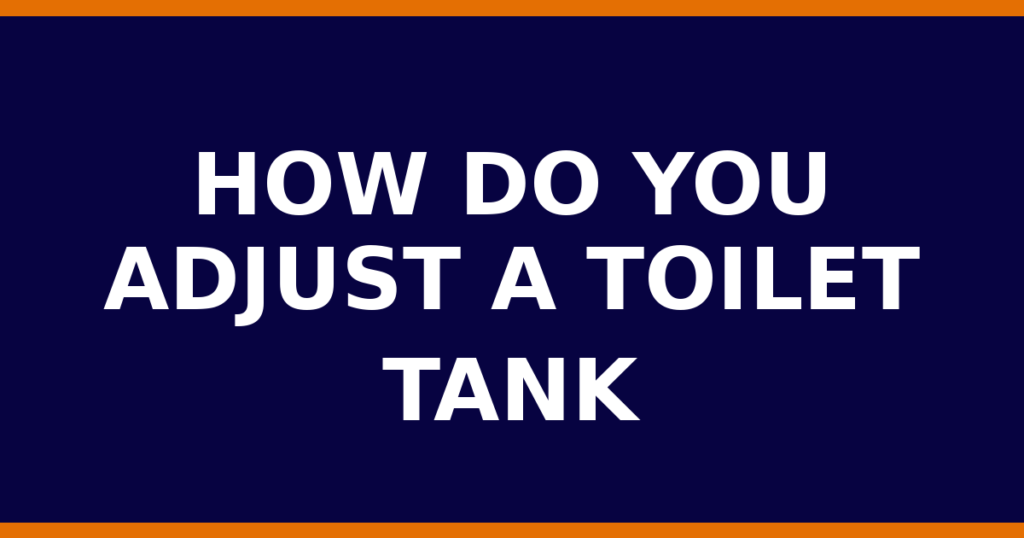 How Do You Adjust A Toilet Tank