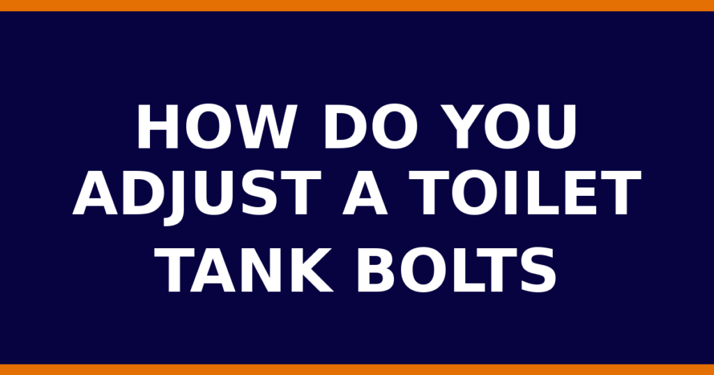 How Do You Adjust A Toilet Tank Bolts
