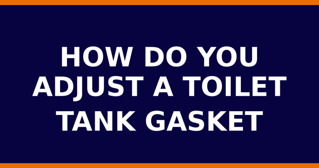 How Do You Adjust A Toilet Tank Gasket