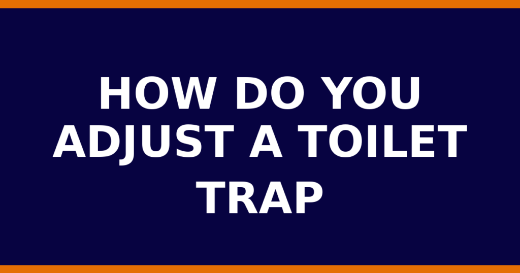How Do You Adjust A Toilet Trap