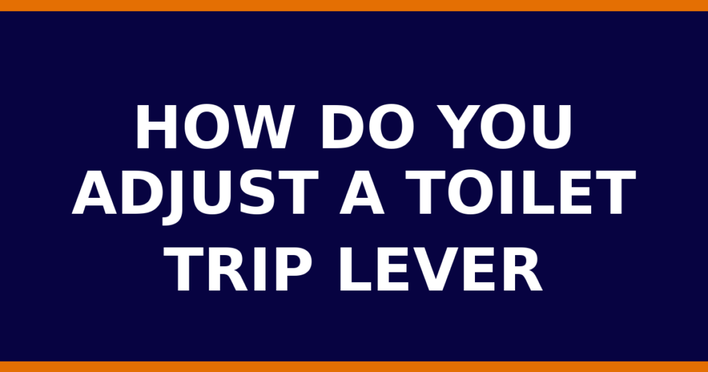 How Do You Adjust A Toilet Trip Lever
