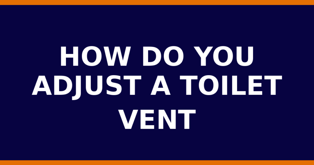 How Do You Adjust A Toilet Vent
