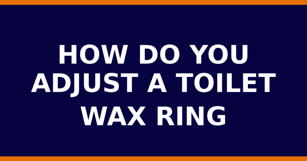 How Do You Adjust A Toilet Wax Ring