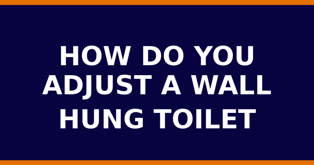 How Do You Adjust A Wall Hung Toilet