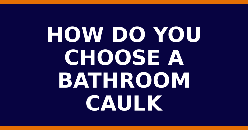 How Do You Choose A Bathroom Caulk