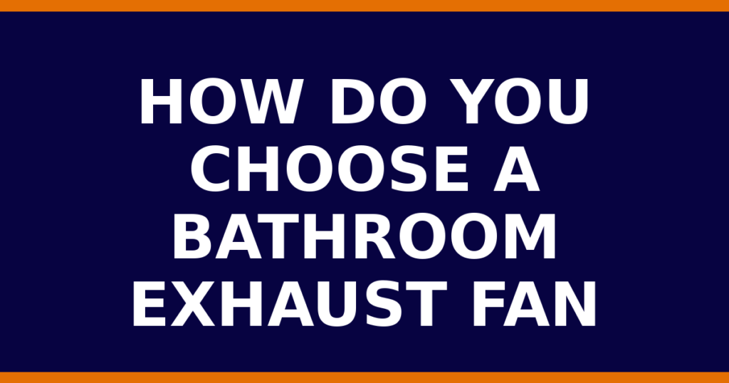 How Do You Choose A Bathroom Exhaust Fan