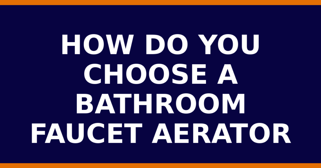 How Do You Choose A Bathroom Faucet Aerator