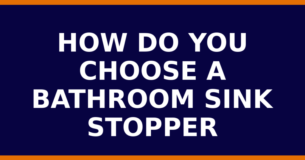 How Do You Choose A Bathroom Sink Stopper