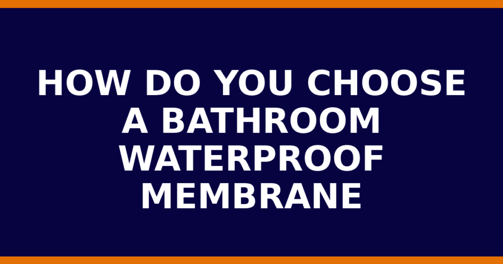How Do You Choose A Bathroom Waterproof Membrane