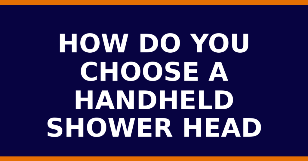 How Do You Choose A Handheld Shower Head