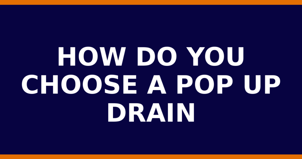 How Do You Choose A Pop Up Drain
