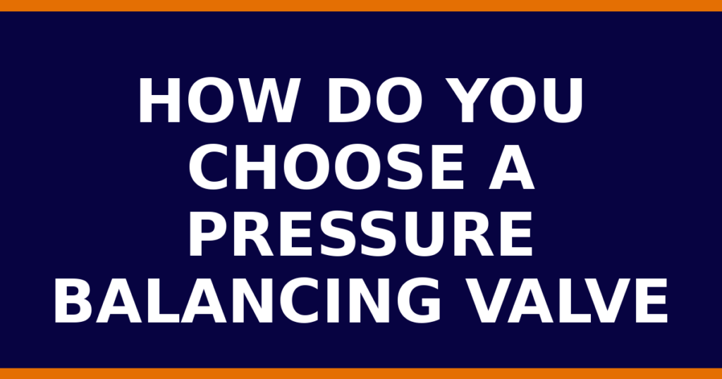 How Do You Choose A Pressure Balancing Valve