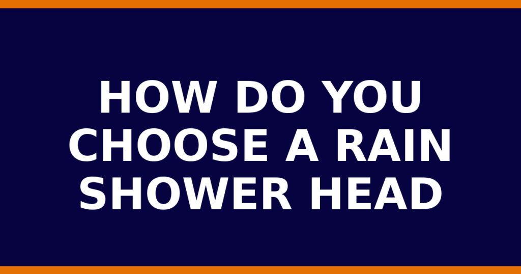 How Do You Choose A Rain Shower Head