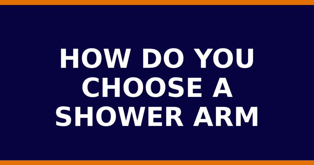 How Do You Choose A Shower Arm