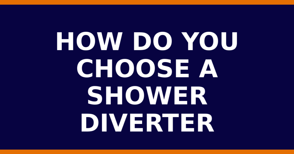 How Do You Choose A Shower Diverter