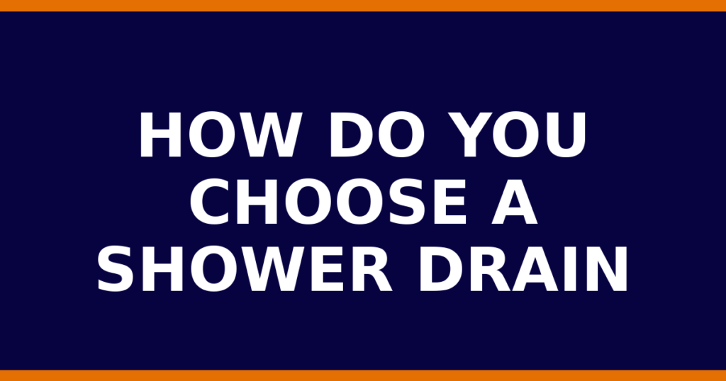 How Do You Choose A Shower Drain