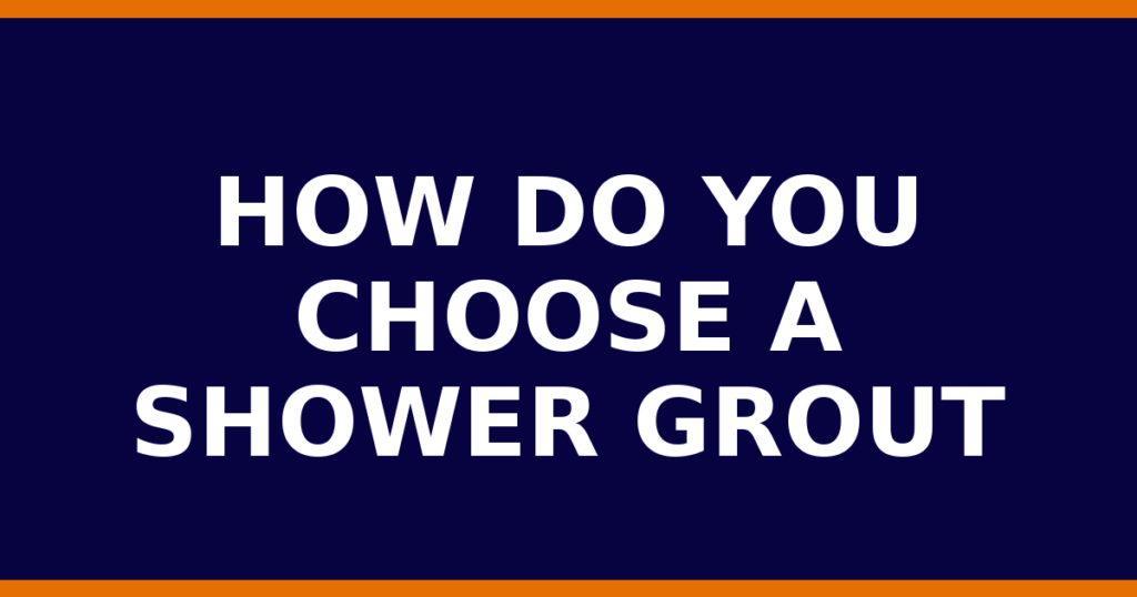 How Do You Choose A Shower Grout