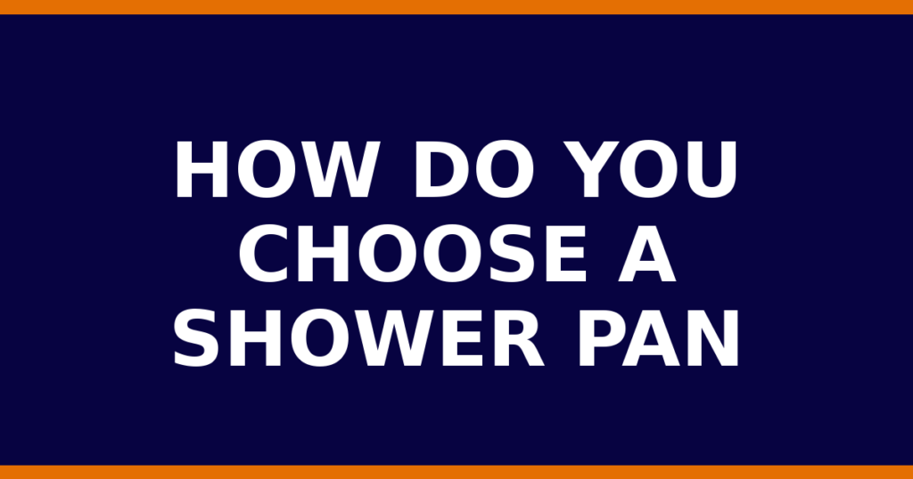 How Do You Choose A Shower Pan
