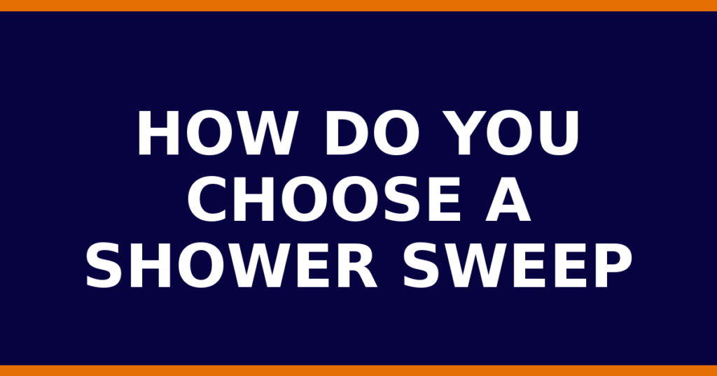 How Do You Choose A Shower Sweep