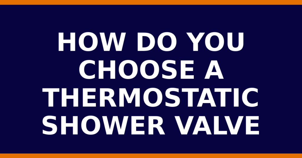 How Do You Choose A Thermostatic Shower Valve