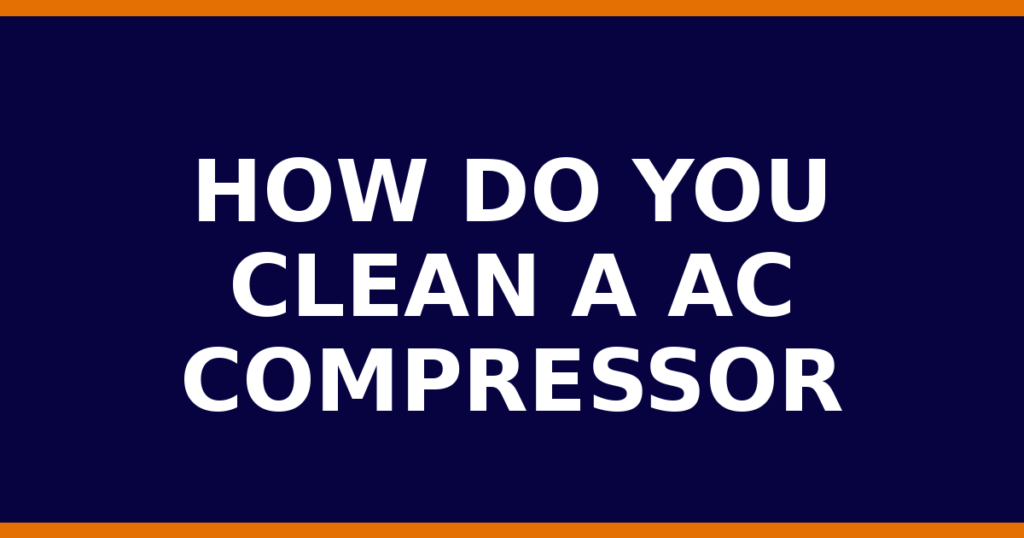 How Do You Clean A AC Compressor