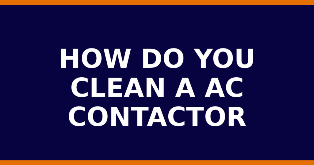How Do You Clean A AC Contactor