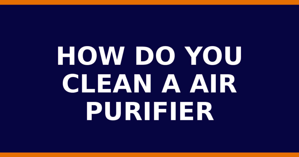 How Do You Clean A Air Purifier