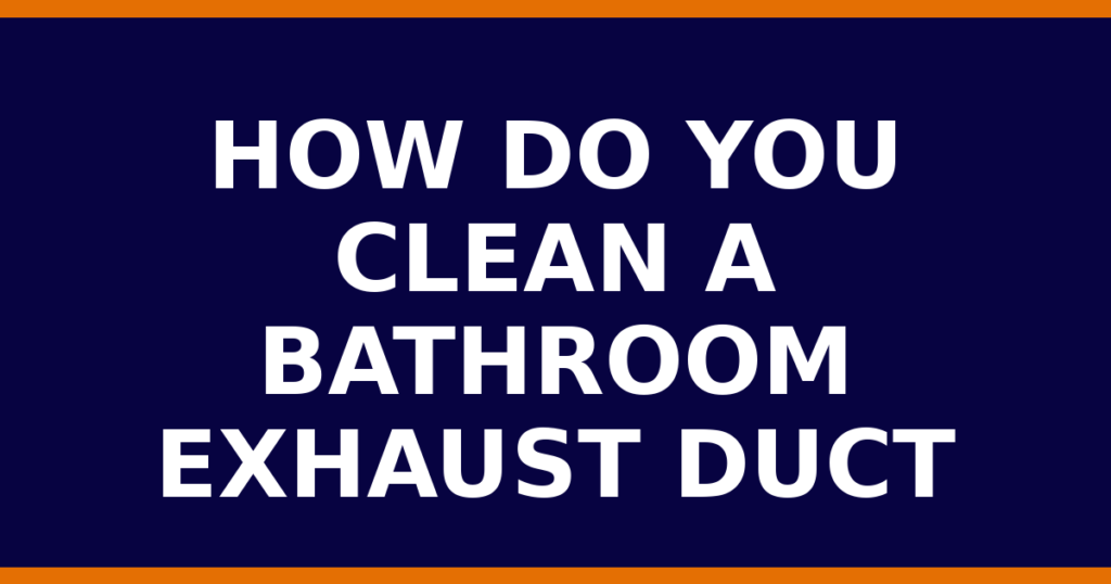 How Do You Clean A Bathroom Exhaust Duct