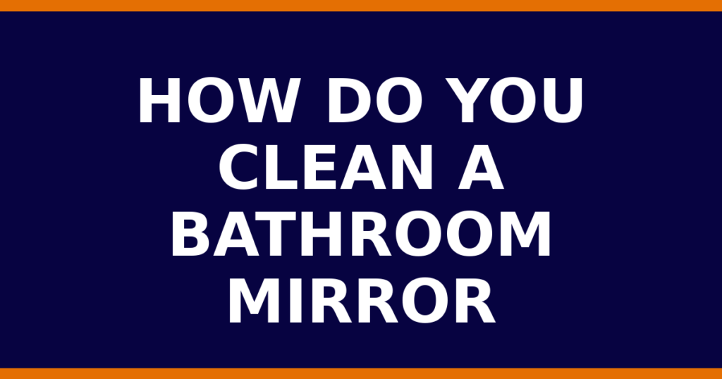 How Do You Clean A Bathroom Mirror
