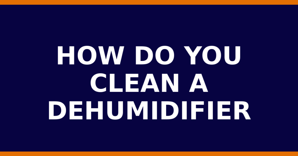 How Do You Clean A Dehumidifier