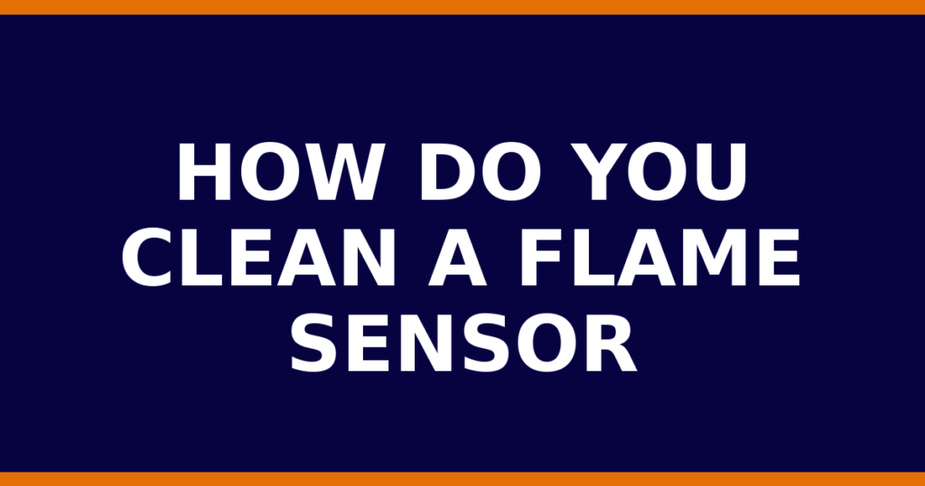 How Do You Clean A Flame Sensor