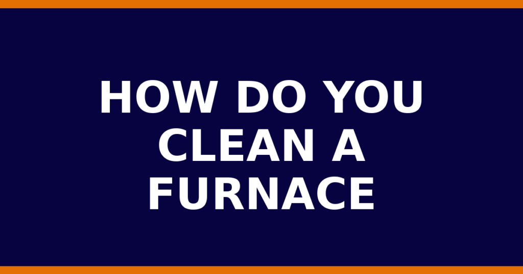 How Do You Clean A Furnace