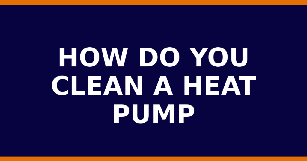 How Do You Clean A Heat Pump