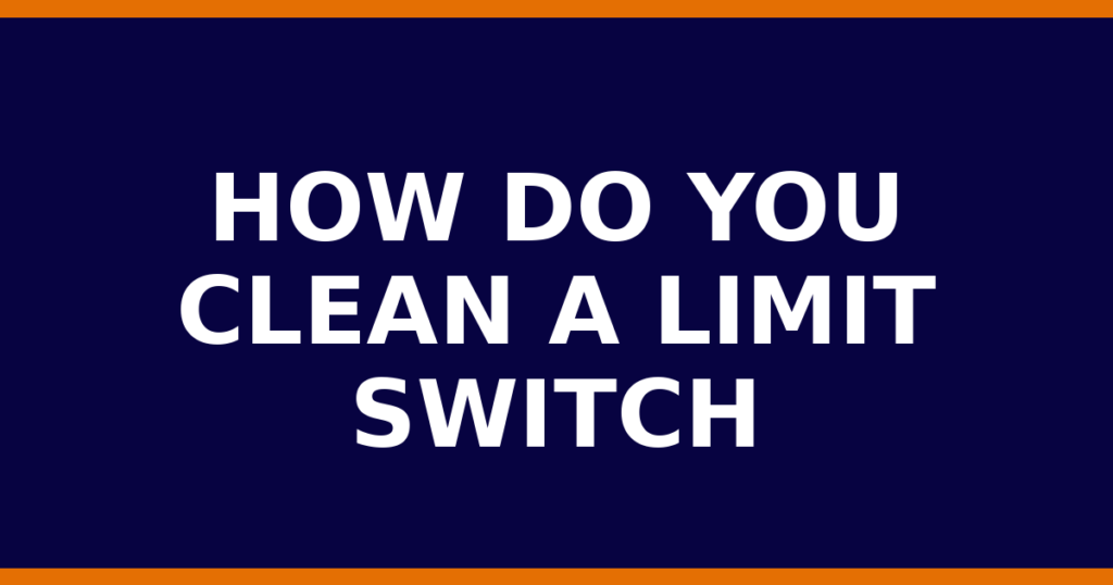 How Do You Clean A Limit Switch