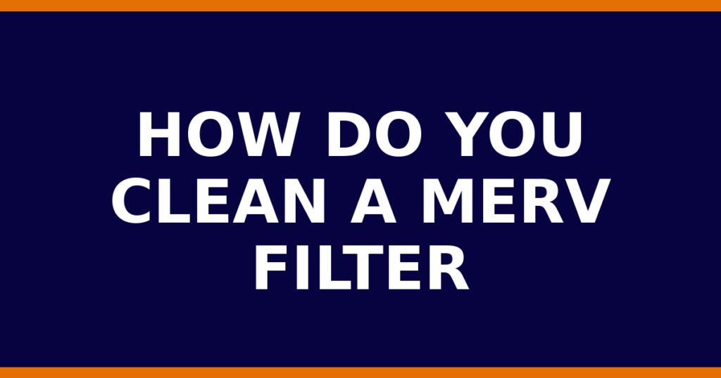 How Do You Clean A MERV Filter