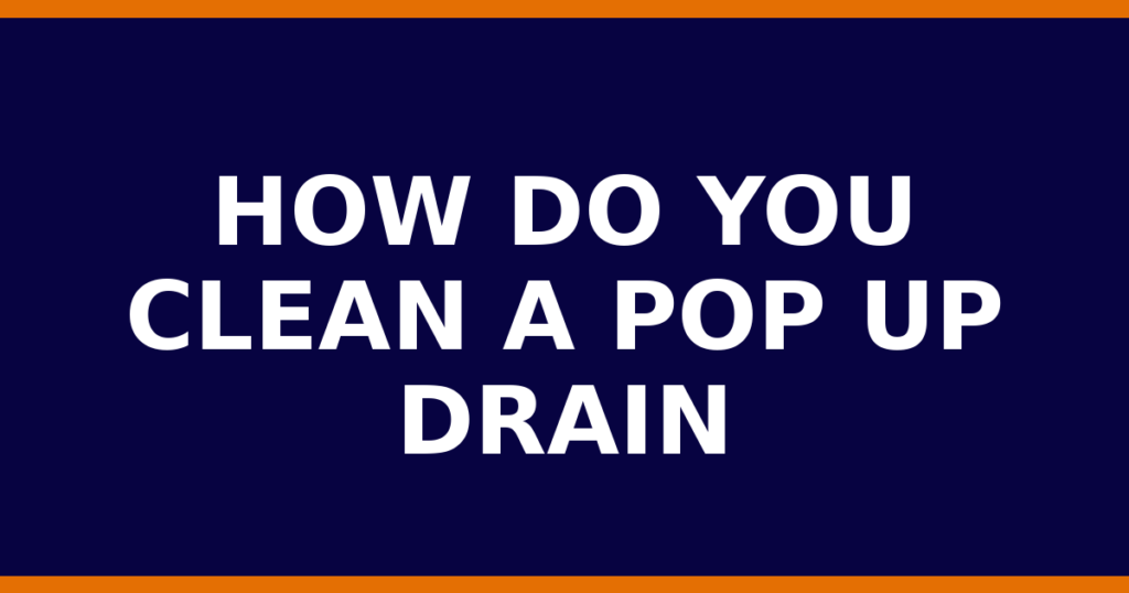How Do You Clean A Pop Up Drain