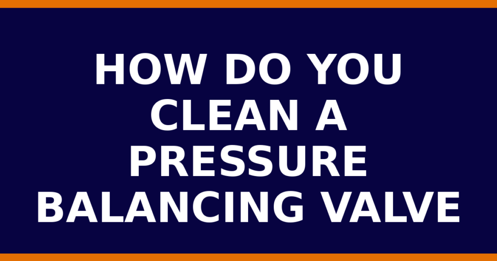 How Do You Clean A Pressure Balancing Valve