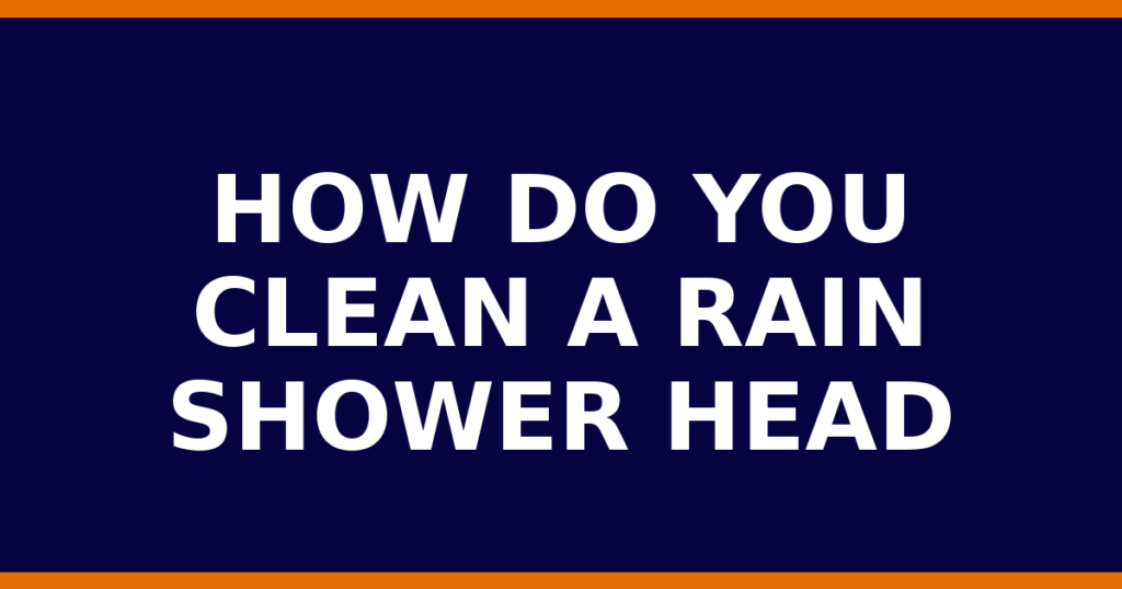 How Do You Clean A Rain Shower Head