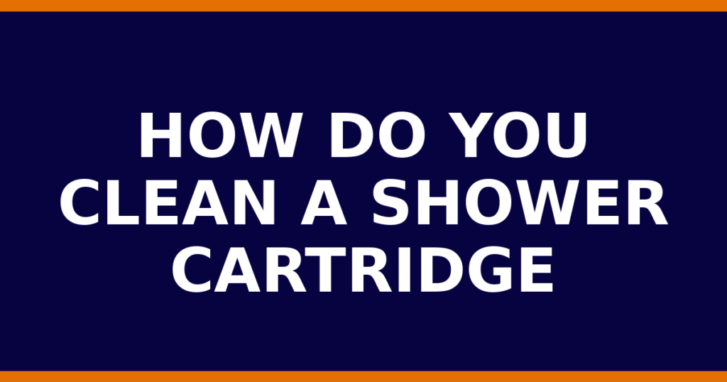How Do You Clean A Shower Cartridge