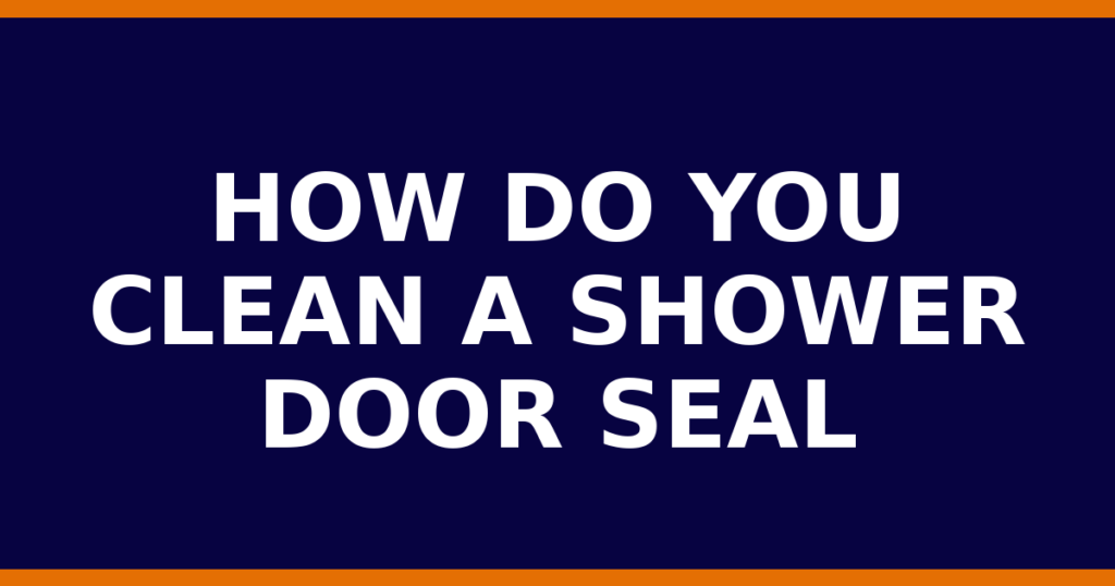 How Do You Clean A Shower Door Seal