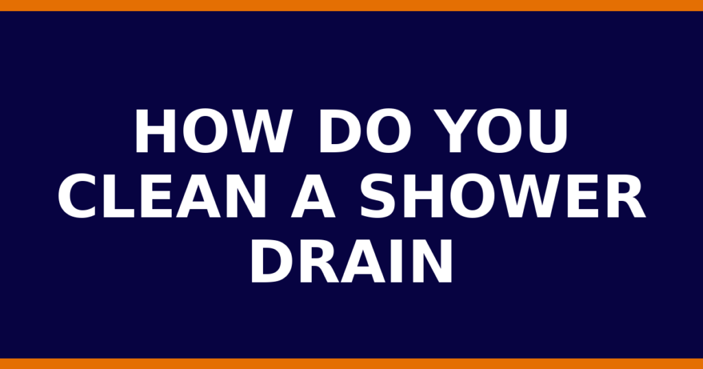 How Do You Clean A Shower Drain