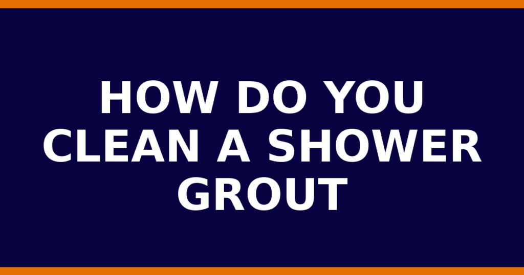How Do You Clean A Shower Grout