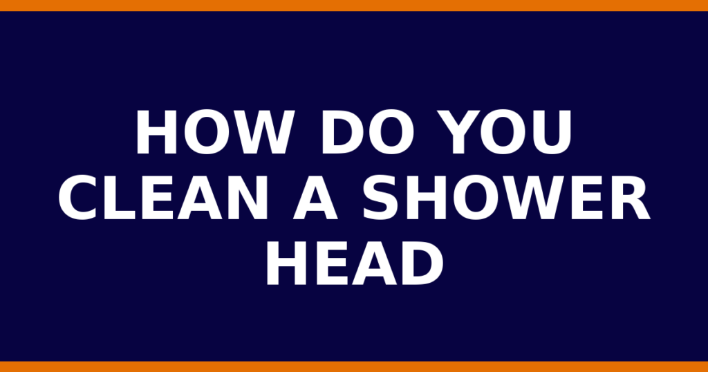 How Do You Clean A Shower Head