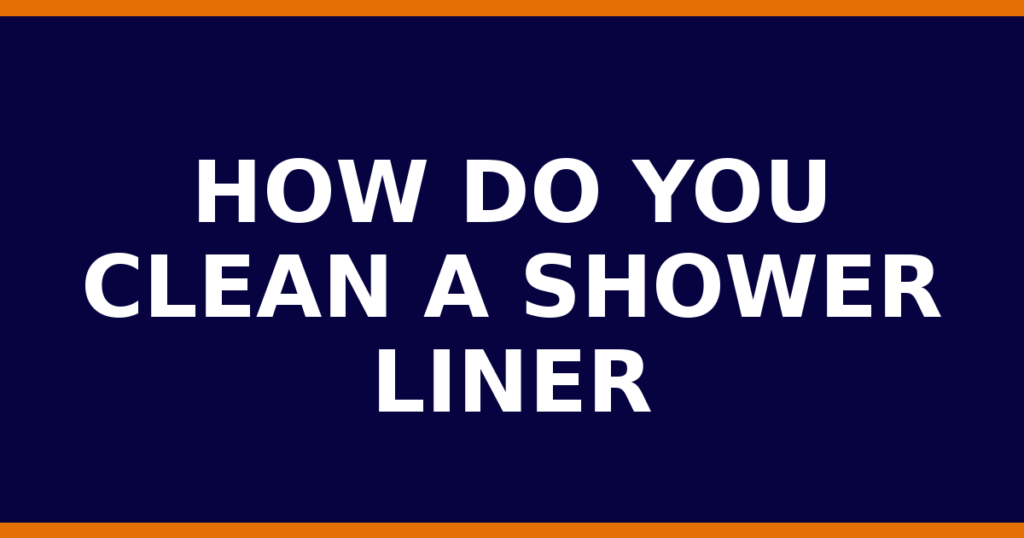 How Do You Clean A Shower Liner