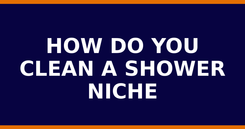 How Do You Clean A Shower Niche