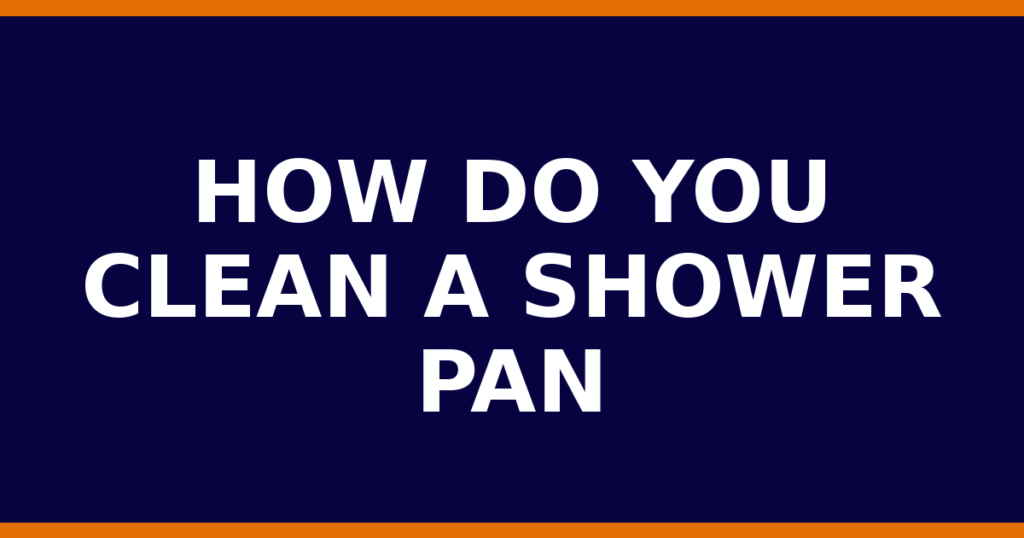 How Do You Clean A Shower Pan