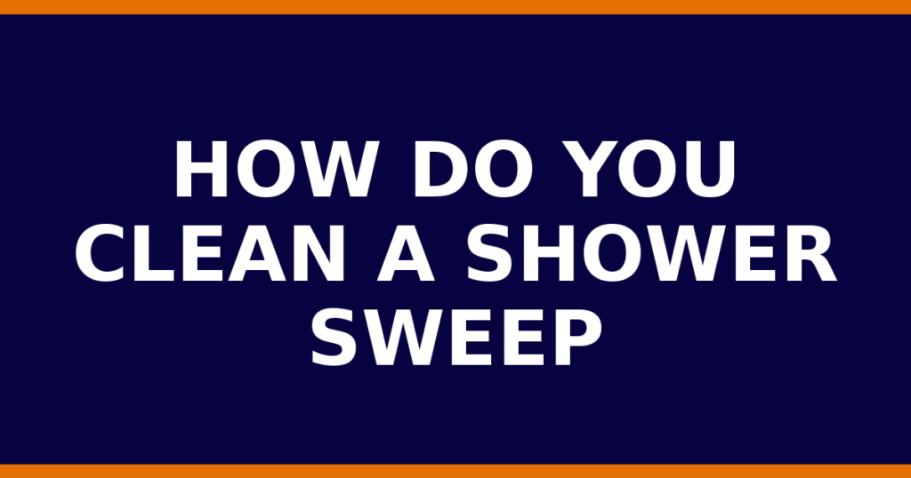 How Do You Clean A Shower Sweep