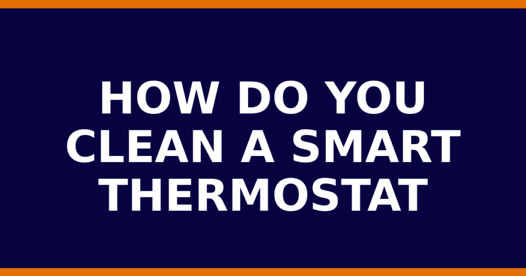 How Do You Clean A Smart Thermostat
