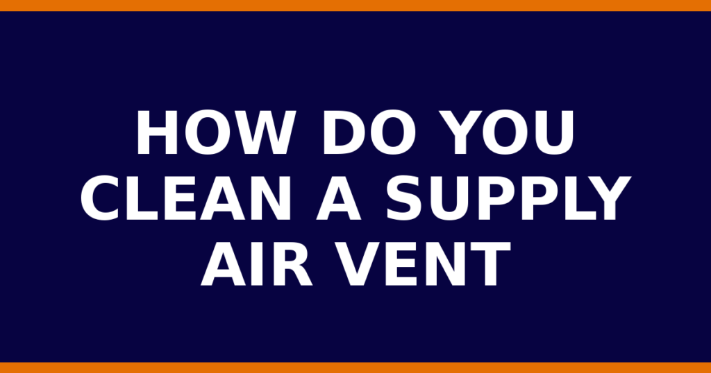 How Do You Clean A Supply Air Vent